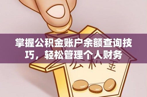 古县掌握公积金账户余额查询技巧，轻松管理个人财务