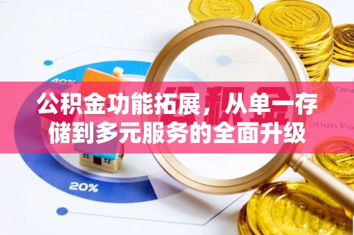 古县公积金功能拓展，从单一存储到多元服务的全面升级