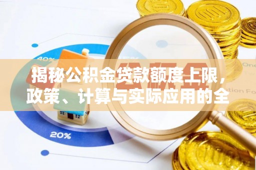 古县揭秘公积金贷款额度上限，政策、计算与实际应用的全面解析