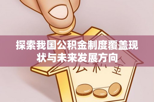 古县探索我国公积金制度覆盖现状与未来发展方向