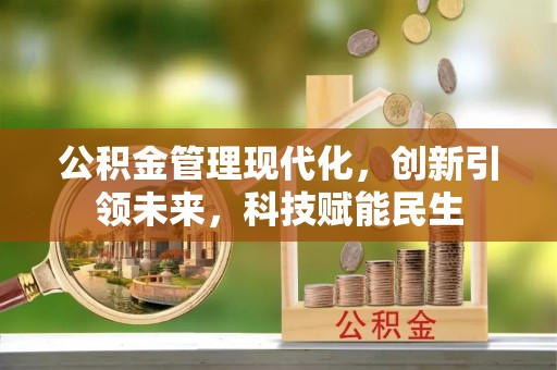古县公积金管理现代化，创新引领未来，科技赋能民生