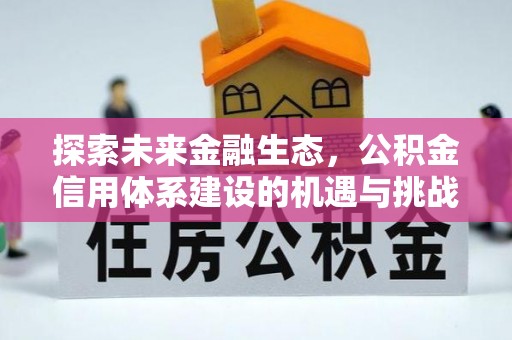 古县探索未来金融生态，公积金信用体系建设的机遇与挑战