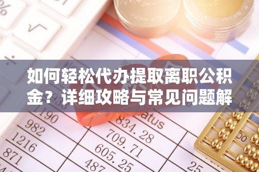 古县如何轻松代办提取离职公积金？详细攻略与常见问题解析