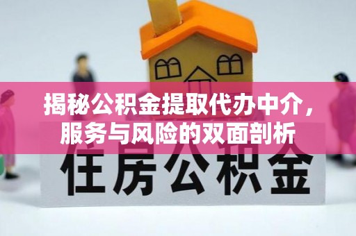 古县揭秘公积金提取代办中介，服务与风险的双面剖析