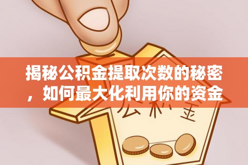 古县揭秘公积金提取次数的秘密，如何最大化利用你的资金